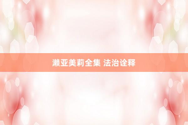 濑亚美莉全集 法治诠释